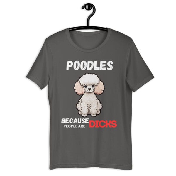 Poodles Because People Are Dicks Unisex T-Shirt Gray