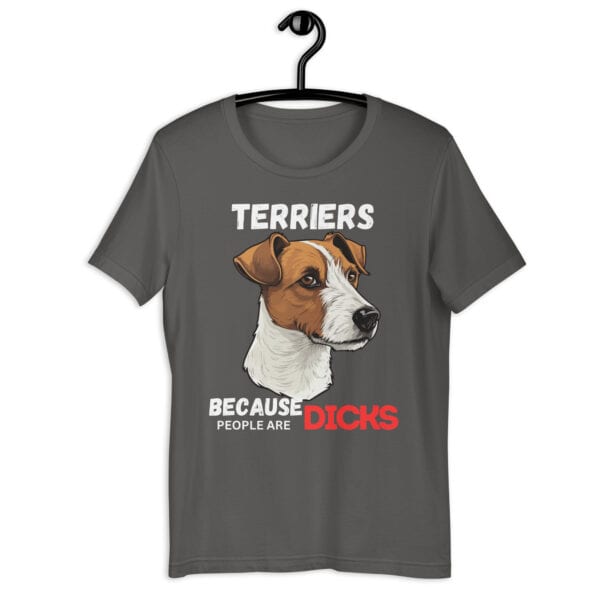 Jack Russell Terriers: Because People Are Dicks Unisex T-Shirt