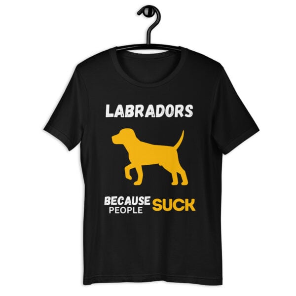 Labradors Because People Suck Unisex T-Shirt jet black