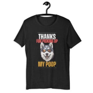 Thanks For Picking Up My POOP" Funny Huskies Unisex T-Shirt. Black Heaather