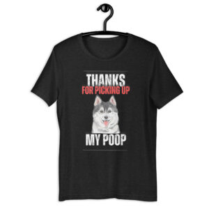 Thanks For Picking Up My POOP Funny Huskies Unisex T-shirt. Black Heather