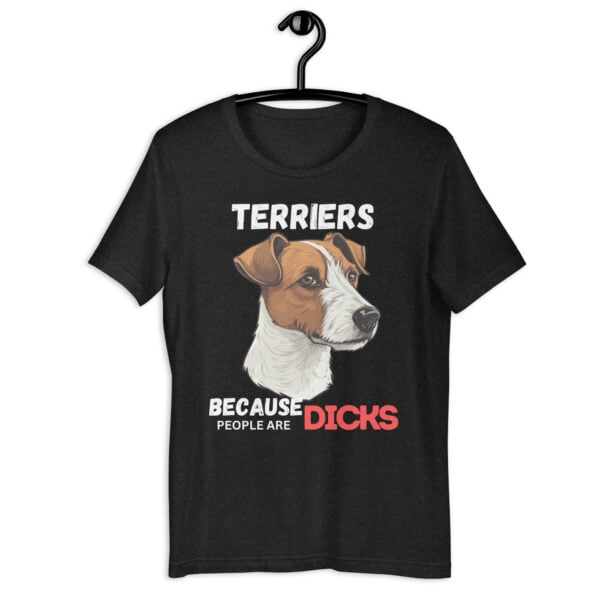Jack Russell Terriers: Because People Are Dicks Unisex T