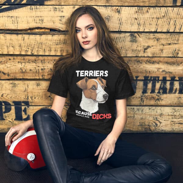 Jack Russell Terriers: Because People Are Dicks female T-shirt