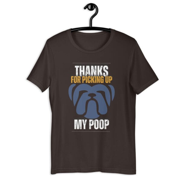 Thanks For Picking Up My POOP Funny Bulldog Unisex T-Shirt. Brown