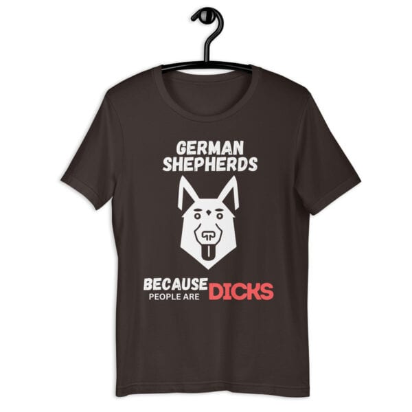 German Shepherds Because People Are Dicks Unisex T-Shirt Brown