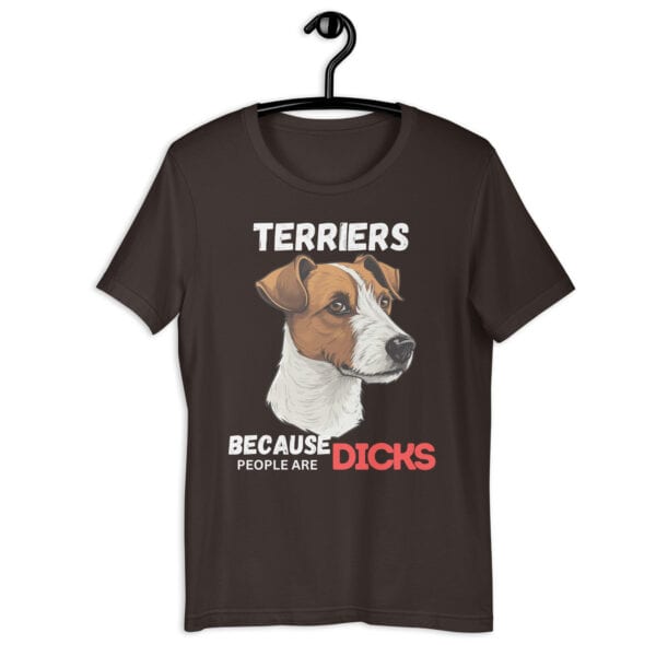 Jack Russell Terriers: Because People Are Dicks Unisex brown T-Shirt
