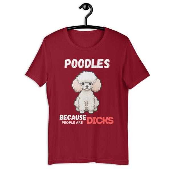 Poodles Because People Are Dicks Unisex T-Shirt Maroon