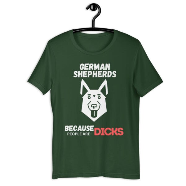 German Shepherds Because People Are Dicks Unisex T-Shirt Green