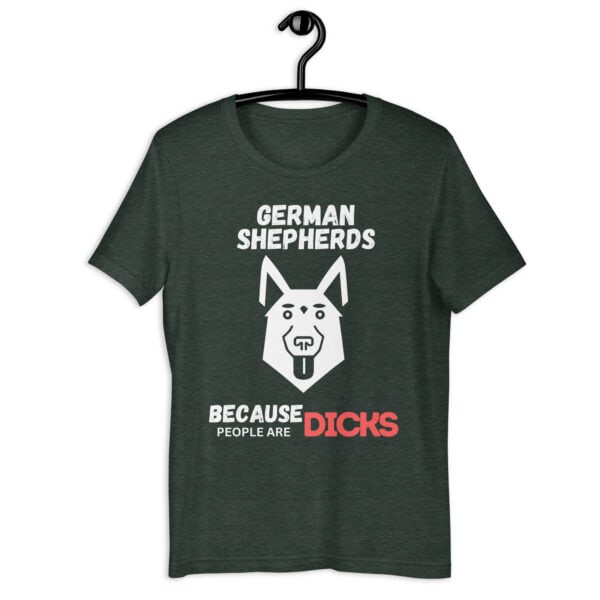 German Shepherds Because People Are Dicks Unisex T-Shirt Matte Green