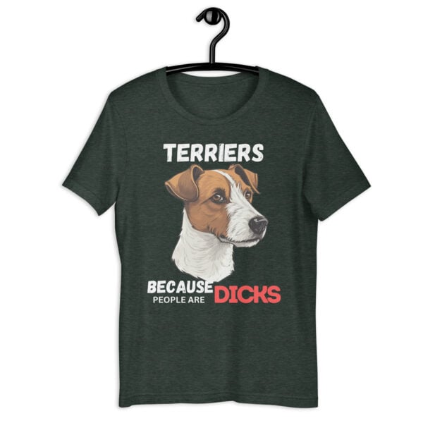 Jack Russell Terriers: Because People Are Dicks Unisex dark green T-Shirt