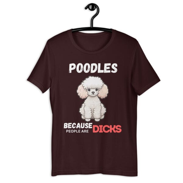 Poodles Because People Are Dicks Unisex T-Shirt Brown