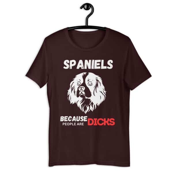 Spaniels Because People Are Dicks Unisex T-Shirt Dark Brown