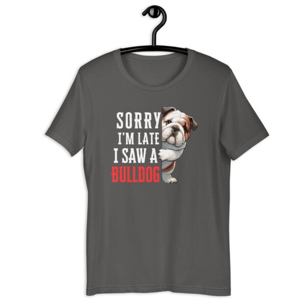 Sorry I’m Late I Saw A Bulldog Unisex T-Shirt