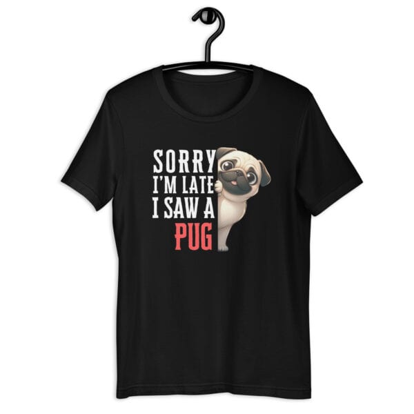 Sorry I’m Late I Saw A Pug Unisex T-Shirt