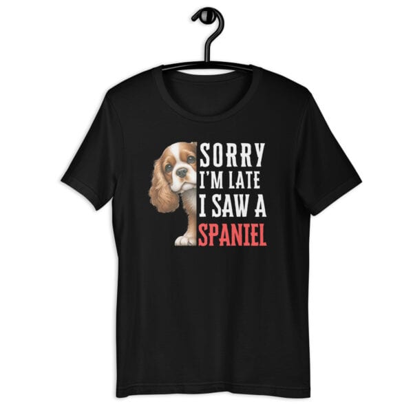 Sorry I’m Late I Saw A Spaniel Unisex T-Shirt