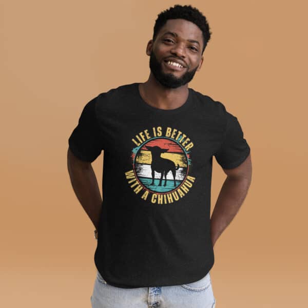 Life is Better With A Chihuahua Unisex T-Shirt