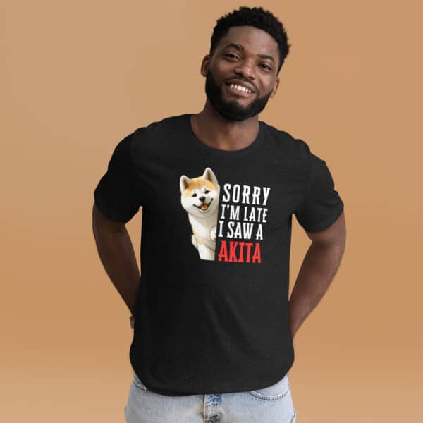 Sorry I’m Late I Saw A Akita Unisex T-Shirt