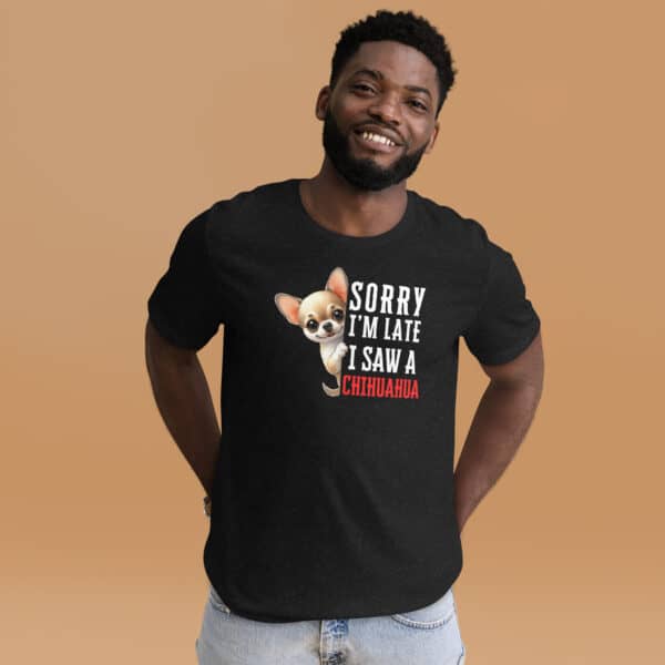 Sorry I’m Late I Saw A Chihuahua Unisex T-Shirt