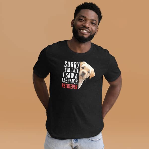 Sorry I’m Late I Saw A Labrador Retriever Unisex T-Shirt