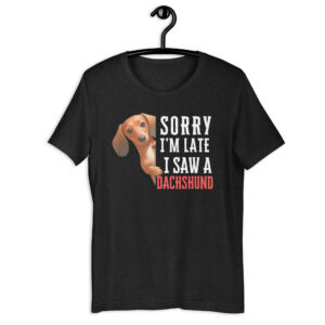 Sorry I’m Late I Saw A Dachshund Unisex T-Shirt