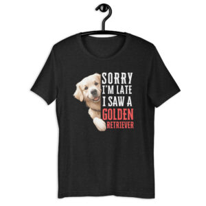 Sorry I’m Late I Saw A Golden Retriever Unisex T-Shirt