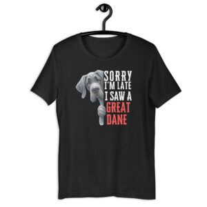 Sorry I’m Late I Saw A Great Dane Unisex T-Shirt