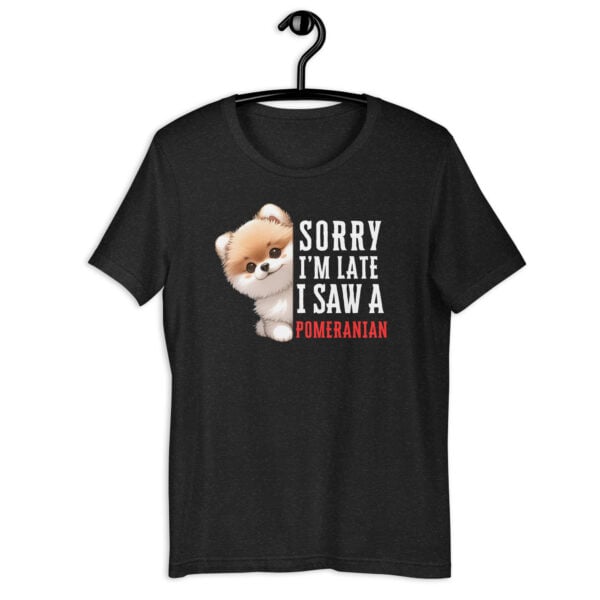 Sorry I’m Late I Saw A Pomeranian Unisex T-Shirt