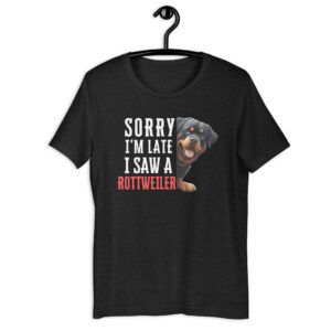 Sorry I’m Late I Saw A Rottweiler Unisex T-Shirt