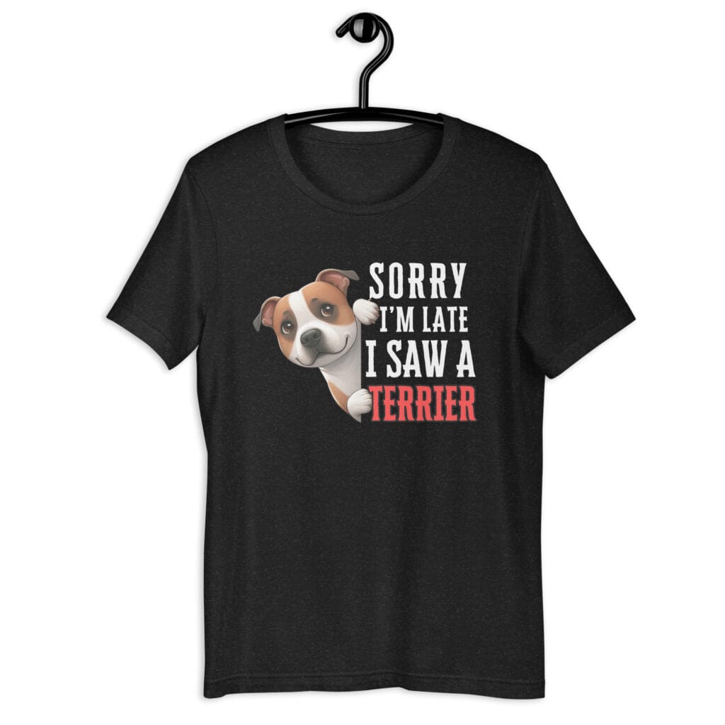 Sorry I’m Late I Saw A Terrier Unisex T-Shirt