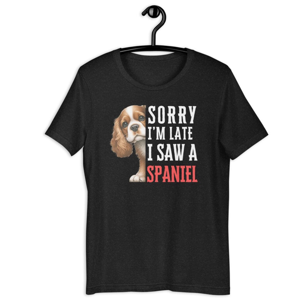 Sorry I’m Late I Saw A Spaniel Unisex T-Shirt