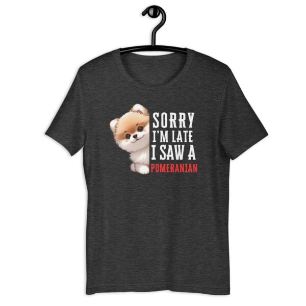 Sorry I’m Late I Saw A Pomeranian Unisex T-Shirt